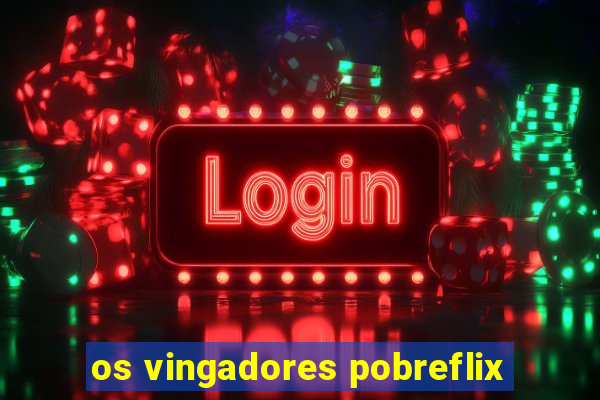 os vingadores pobreflix